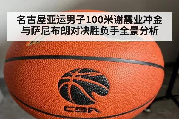 名古屋亚运男子100米谢震业冲金与萨尼布朗对决胜负手全景分析